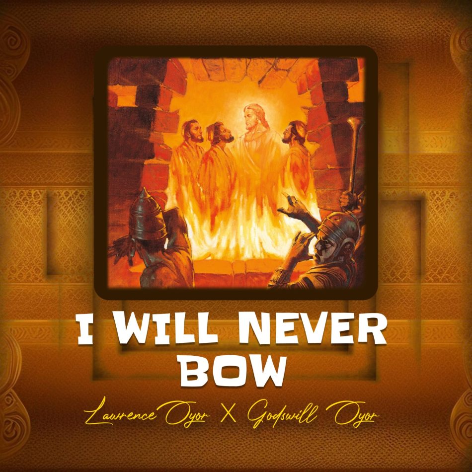 I Will Never Bow by Lawrence Oyor &. Godswill Oyor